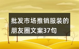 批發(fā)市場(chǎng)推銷服裝的朋友圈文案37句