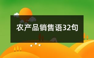 農(nóng)產(chǎn)品銷(xiāo)售語(yǔ)32句