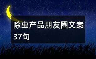 除蟲產(chǎn)品朋友圈文案37句