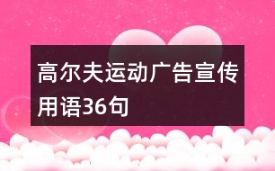 高爾夫運(yùn)動(dòng)廣告宣傳用語(yǔ)36句