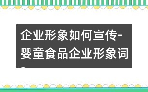 企業(yè)形象如何宣傳-嬰童食品企業(yè)形象詞34句