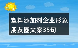 塑料添加劑企業(yè)形象朋友圈文案35句