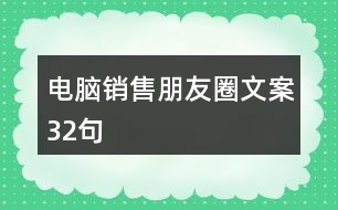 電腦銷(xiāo)售朋友圈文案32句