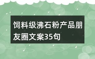 飼料級沸石粉產品朋友圈文案35句
