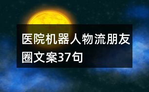 醫(yī)院機器人物流朋友圈文案37句