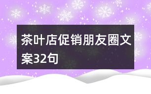 茶葉店促銷(xiāo)朋友圈文案32句