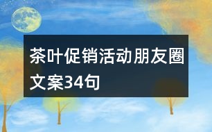 茶葉促銷活動朋友圈文案34句