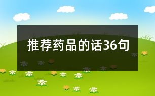 推薦藥品的話(huà)36句