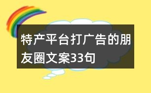 特產(chǎn)平臺(tái)打廣告的朋友圈文案33句