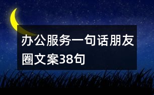 辦公服務一句話朋友圈文案38句