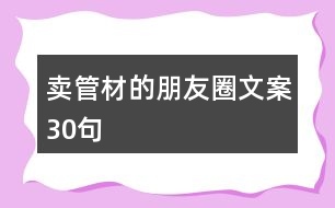 賣管材的朋友圈文案30句