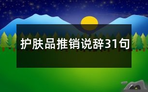 護(hù)膚品推銷(xiāo)說(shuō)辭31句