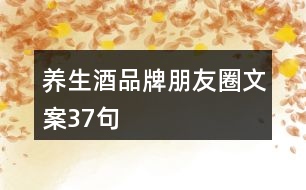 養(yǎng)生酒品牌朋友圈文案37句