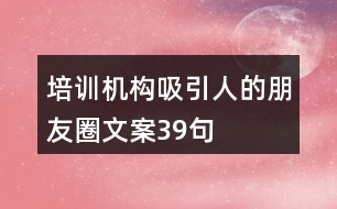 培訓(xùn)機構(gòu)吸引人的朋友圈文案39句