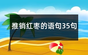 推銷紅棗的語(yǔ)句35句