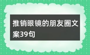 推銷(xiāo)眼鏡的朋友圈文案39句