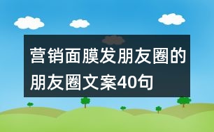 營銷面膜發(fā)朋友圈的朋友圈文案40句