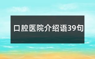 口腔醫(yī)院介紹語39句