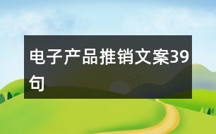 電子產(chǎn)品推銷文案39句