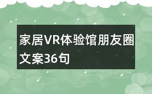 家居VR體驗(yàn)館朋友圈文案36句