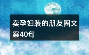 賣(mài)孕婦裝的朋友圈文案40句