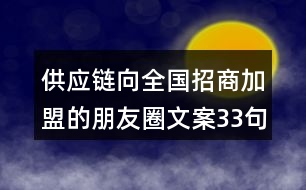 供應(yīng)鏈向全國招商加盟的朋友圈文案33句