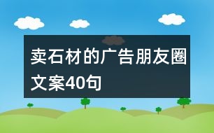 賣石材的廣告朋友圈文案40句