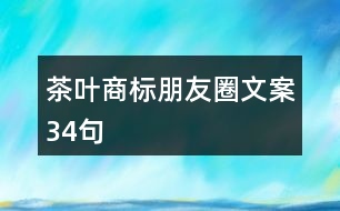 茶葉商標(biāo)朋友圈文案34句