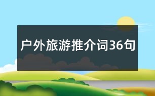 戶(hù)外旅游推介詞36句