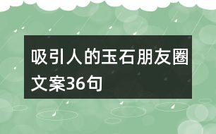 吸引人的玉石朋友圈文案36句