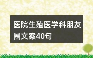 醫(yī)院生殖醫(yī)學(xué)科朋友圈文案40句