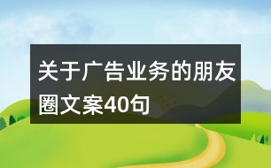 關(guān)于廣告業(yè)務(wù)的朋友圈文案40句