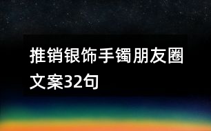 推銷銀飾手鐲朋友圈文案32句