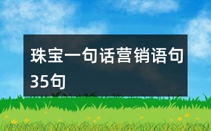 珠寶一句話營(yíng)銷語(yǔ)句35句