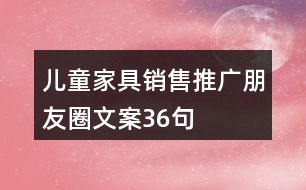 兒童家具銷售推廣朋友圈文案36句