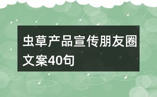 蟲(chóng)草產(chǎn)品宣傳朋友圈文案40句