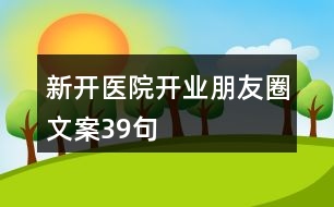 新開醫(yī)院開業(yè)朋友圈文案39句