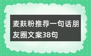 麥麩粉推薦一句話朋友圈文案38句