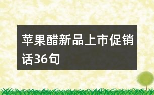 蘋(píng)果醋新品上市促銷(xiāo)話36句