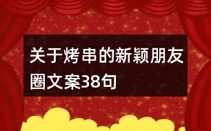 關(guān)于烤串的新穎朋友圈文案38句