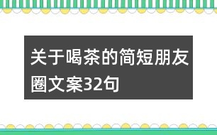 關(guān)于喝茶的簡短朋友圈文案32句