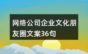 網絡公司企業(yè)文化朋友圈文案36句