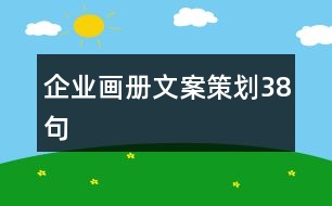 企業(yè)畫冊(cè)文案策劃38句