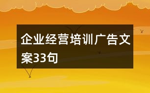 企業(yè)經(jīng)營培訓(xùn)廣告文案33句