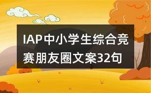 IAP中小學(xué)生綜合競賽朋友圈文案32句