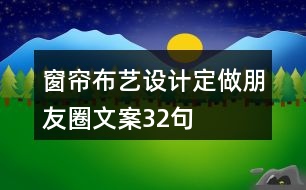 窗簾布藝設(shè)計定做朋友圈文案32句