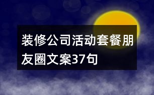 裝修公司活動套餐朋友圈文案37句