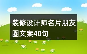 裝修設(shè)計(jì)師名片朋友圈文案40句