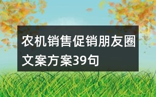 農(nóng)機(jī)銷(xiāo)售促銷(xiāo)朋友圈文案方案39句