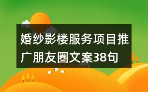 婚紗影樓服務項目推廣朋友圈文案38句